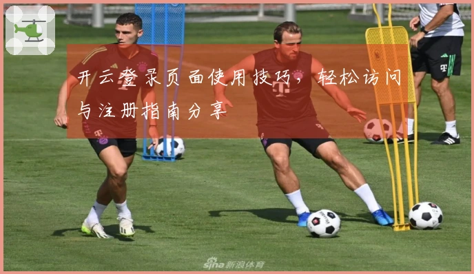 开云登录页面使用技巧，轻松访问与注册指南分享