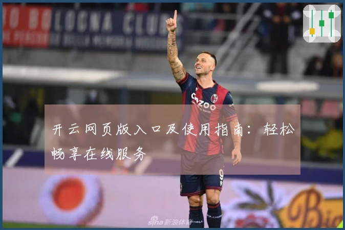 开云网页版入口及使用指南：轻松畅享在线服务