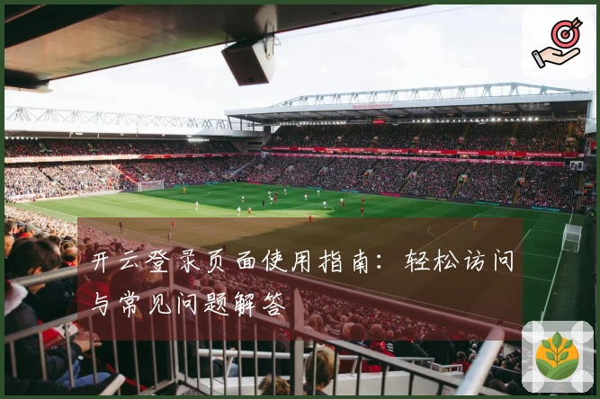 开云登录页面使用指南：轻松访问与常见问题解答
